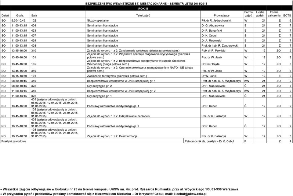 Rudowski S 24 Z 7 SO 11:00-13:15 408 Seminarium licencjackie Prof. dr hab. R. Zenderowski S 24 Z 7 SO 13:45-16:00 310 Zajęcia do wyboru 1 z 2: Żandarmeria wojskowa (pierwsza połowa sem.) Ppłk dr R.