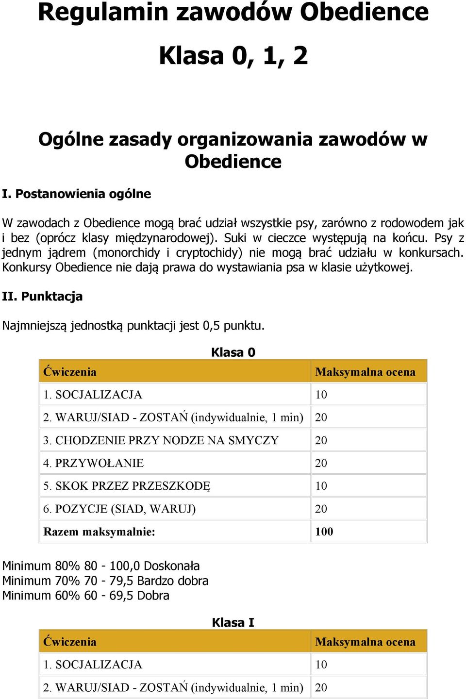 Psy z jednym jądrem (monorchidy i cryptochidy) nie mogą brać udziału w konkursach. Konkursy Obedience nie dają prawa do wystawiania psa w klasie użytkowej. II.