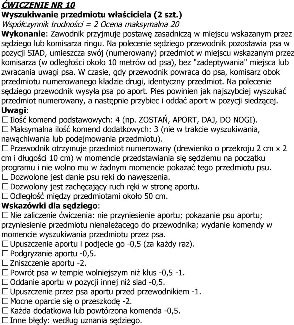 miejsca lub zwracania uwagi psa. W czasie, gdy przewodnik powraca do psa, komisarz obok przedmiotu numerowanego kładzie drugi, identyczny przedmiot.