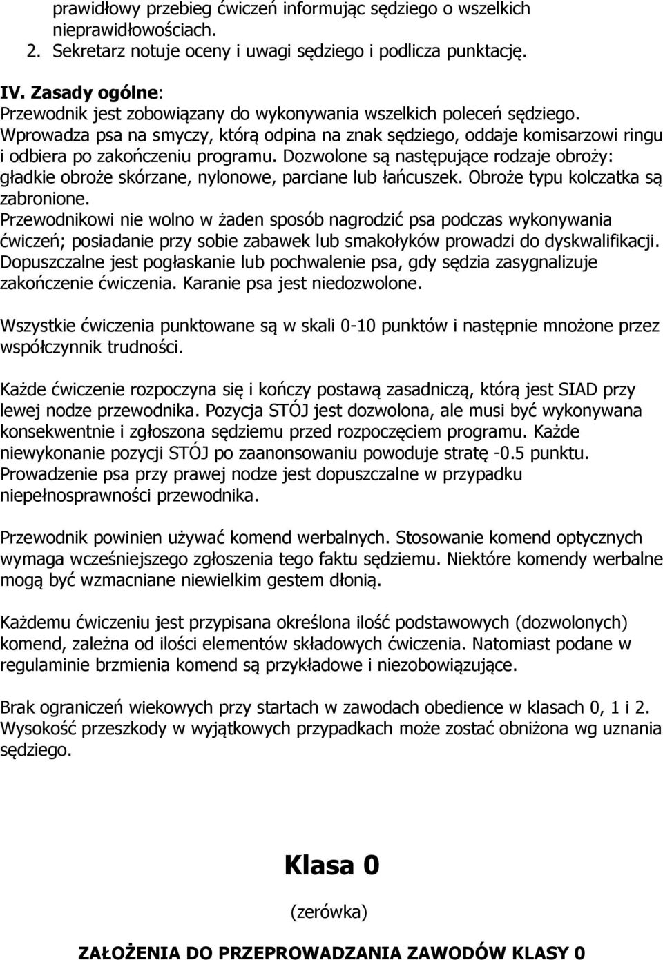 Wprowadza psa na smyczy, którą odpina na znak sędziego, oddaje komisarzowi ringu i odbiera po zakończeniu programu.