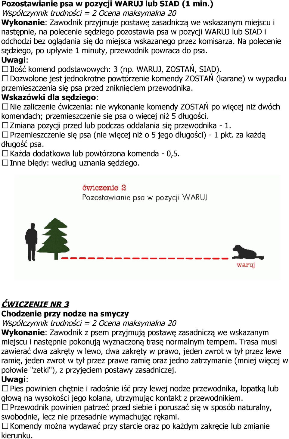 przez komisarza. Na polecenie sędziego, po upływie 1 minuty, przewodnik powraca do psa. Ilość komend podstawowych: 3 (np. WARUJ, ZOSTAŃ, SIAD).