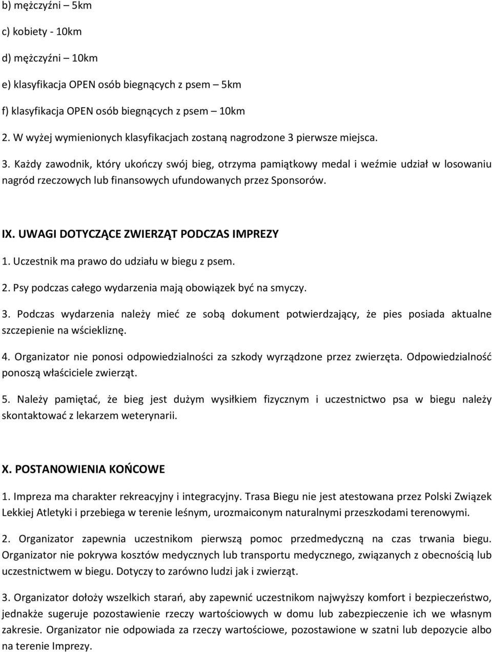 pierwsze miejsca. 3. Każdy zawodnik, który ukończy swój bieg, otrzyma pamiątkowy medal i weźmie udział w losowaniu nagród rzeczowych lub finansowych ufundowanych przez Sponsorów. IX.