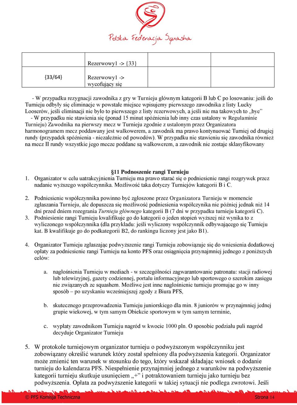 minut spóźnienia lub inny czas ustalony w Regulaminie Turnieju) Zawodnika na pierwszy mecz w Turnieju zgodnie z ustalonym przez Organizatora harmonogramem mecz poddawany jest walkowerem, a zawodnik