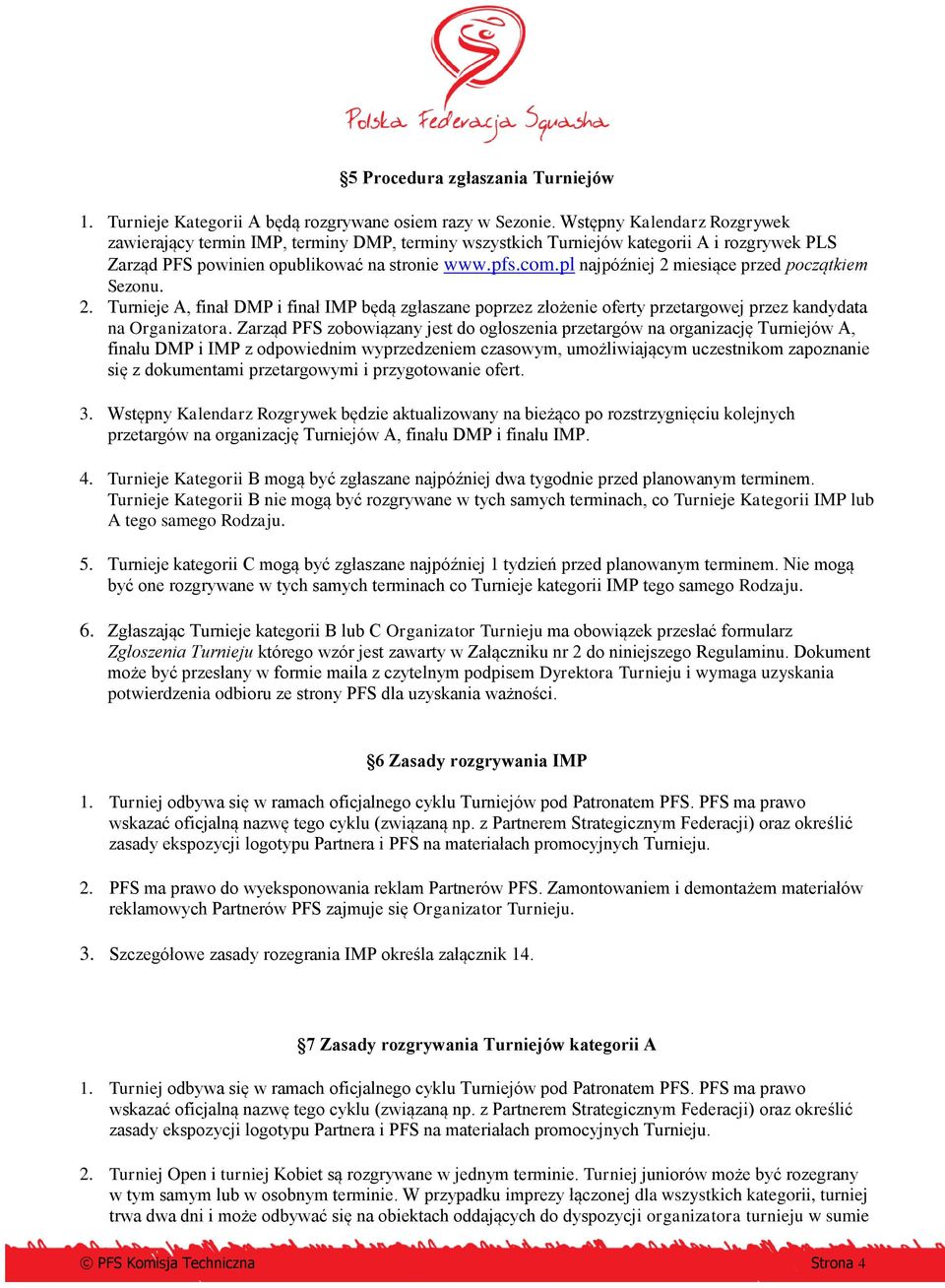 pl najpóźniej 2 miesiące przed początkiem Sezonu. 2. Turnieje A, finał DMP i finał IMP będą zgłaszane poprzez złożenie oferty przetargowej przez kandydata na Organizatora.