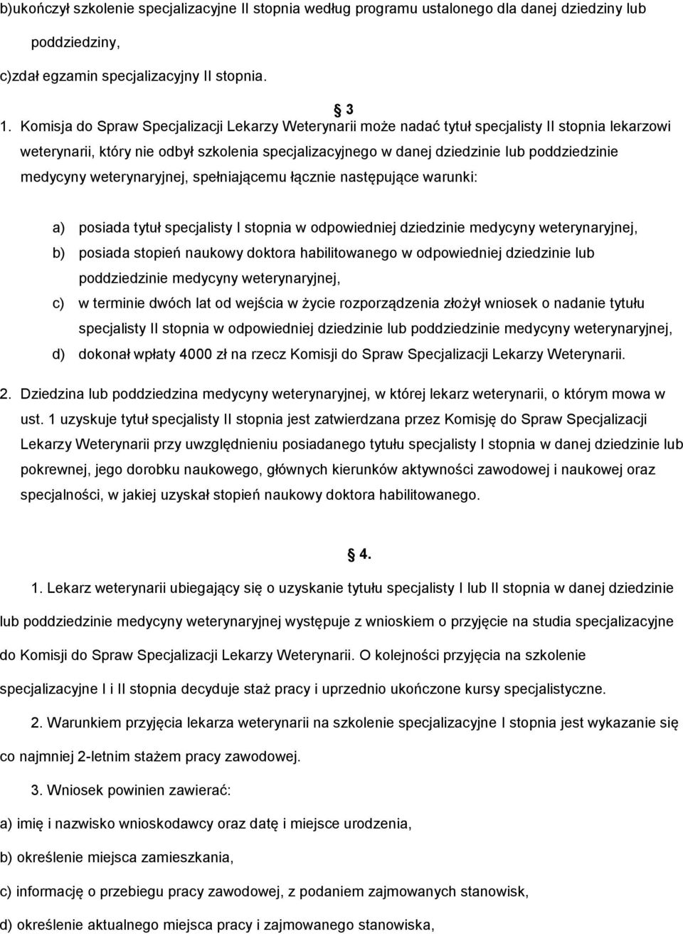 medycyny weterynaryjnej, spełniającemu łącznie następujące warunki: a) posiada tytuł specjalisty I stopnia w odpowiedniej dziedzinie medycyny weterynaryjnej, b) posiada stopień naukowy doktora