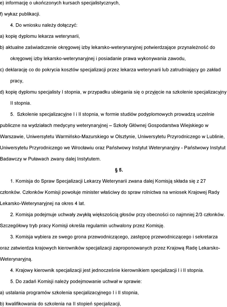 lekarsko-weterynaryjnej i posiadanie prawa wykonywania zawodu, c) deklarację co do pokrycia kosztów specjalizacji przez lekarza weterynarii lub zatrudniający go zakład pracy, d) kopię dyplomu