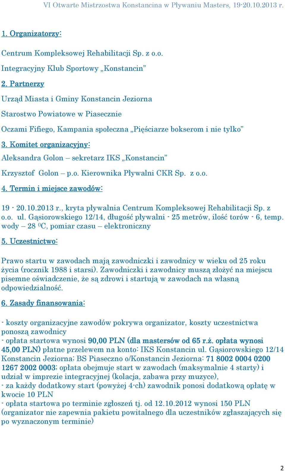 Komitet organizacyjny: Aleksandra Golon sekretarz IKS Konstancin Krzysztof Golon p.o. Kierownika Pływalni CKR Sp. z o.o. 4. Termin i miejsce zawodów: 19-20.10.2013 r.