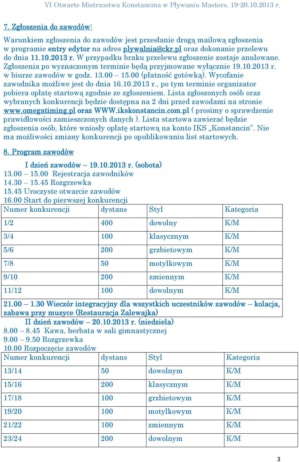 Wycofanie zawodnika możliwe jest do dnia 16.10.2013 r., po tym terminie organizator pobiera opłatę startową zgodnie ze zgłoszeniem.