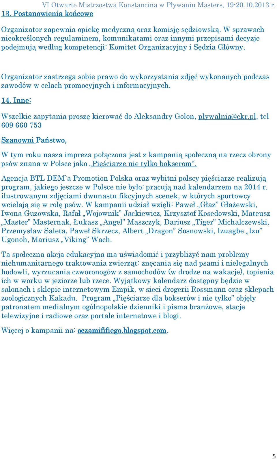 Organizator zastrzega sobie prawo do wykorzystania zdjęć wykonanych podczas zawodów w celach promocyjnych i informacyjnych. 14.