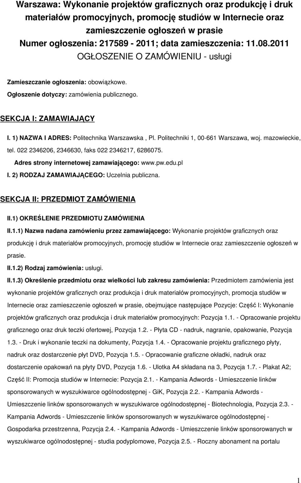 1) NAZWA I ADRES: Politechnika Warszawska, Pl. Politechniki 1, 00-661 Warszawa, woj. mazowieckie, tel. 022 2346206, 2346630, faks 022 2346217, 6286075. Adres strony internetowej zamawiającego: www.pw.