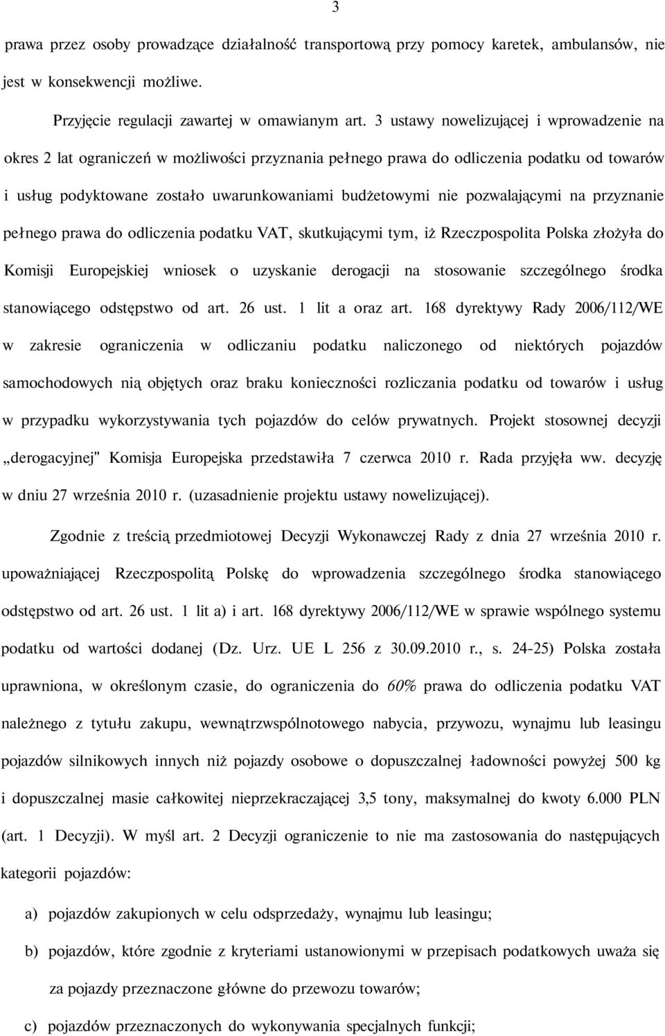 pozwalającymi na przyznanie pełnego prawa do odliczenia podatku VAT, skutkującymi tym, iż Rzeczpospolita Polska złożyła do Komisji Europejskiej wniosek o uzyskanie derogacji na stosowanie