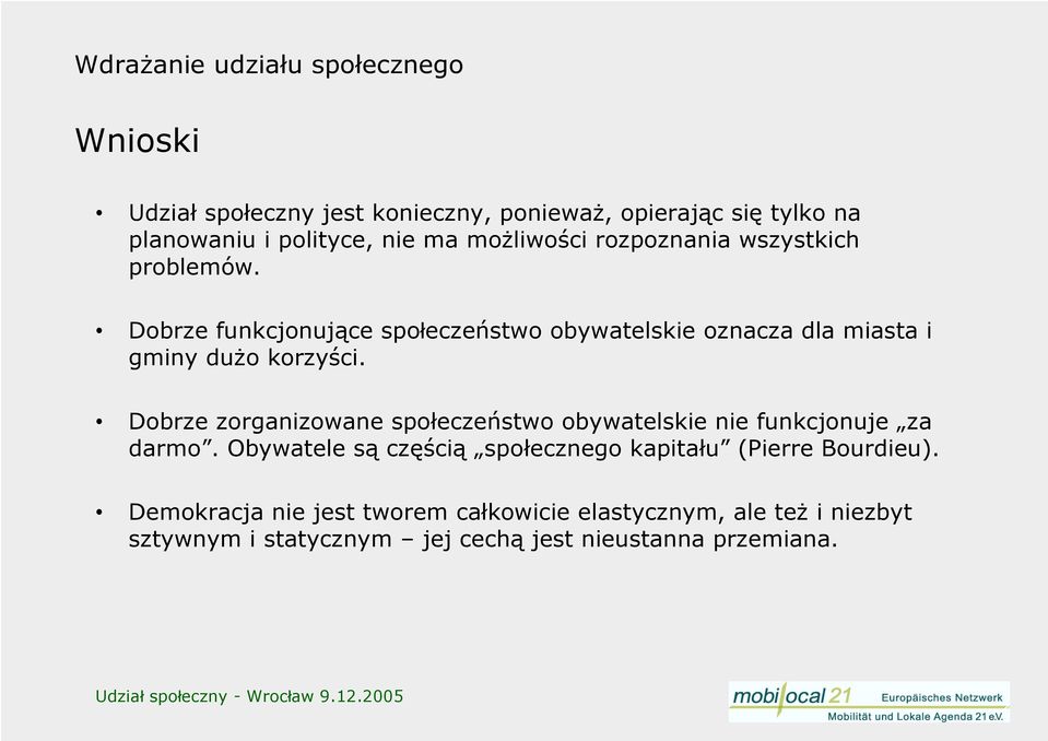 Dobrze zorganizowane społeczeństwo obywatelskie nie funkcjonuje za darmo. Obywatele są częścią społecznego kapitału (Pierre Bourdieu).