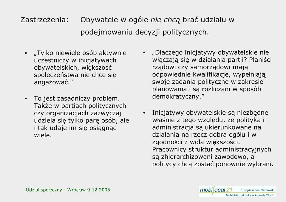 Także w partiach politycznych czy organizacjach zazwyczaj udziela się tylko parę osób, ale i tak udaje im się osiągnąć wiele. Dlaczego inicjatywy obywatelskie nie włączają się w działania partii?