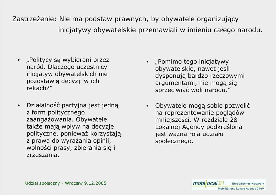 Obywatele także mają wpływ na decyzje polityczne, ponieważ korzystają z prawa do wyrażania opinii, wolności prasy, zbierania się i zrzeszania.