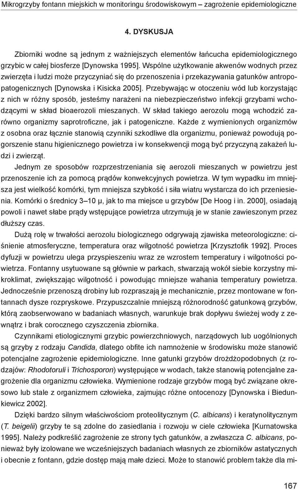 Wspólne użytkowanie akwenów wodnych przez zwierzęta i ludzi może przyczyniać się do przenoszenia i przekazywania gatunków antropopatogenicznych [Dynowska i Kisicka 2005].