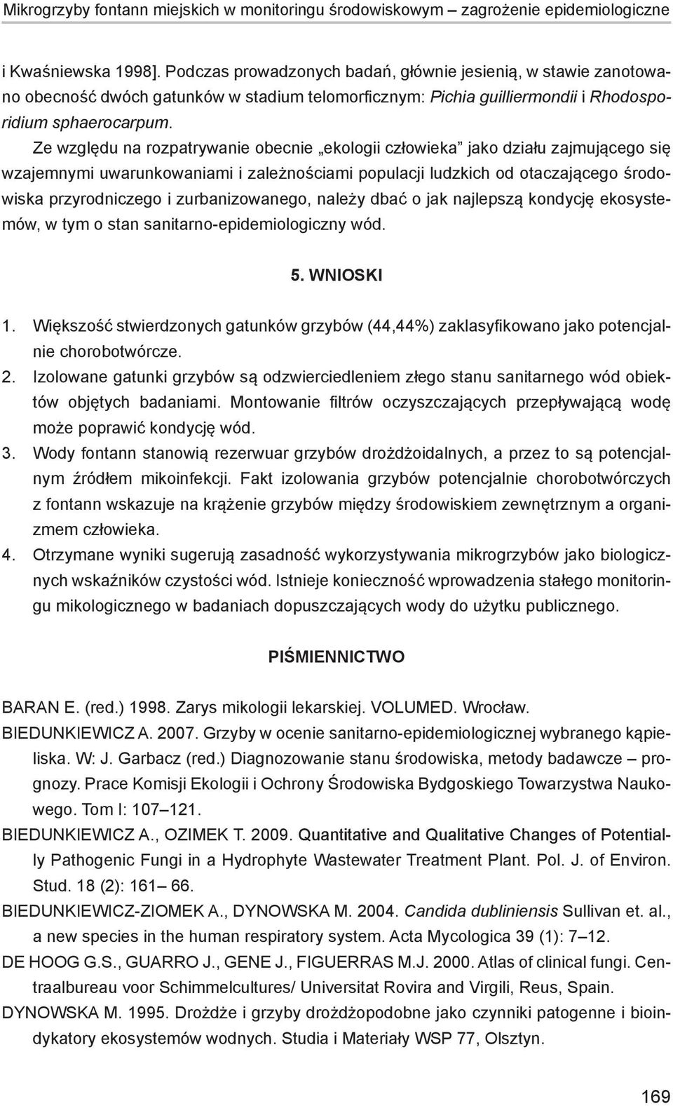 Ze względu na rozpatrywanie obecnie ekologii człowieka jako działu zajmującego się wzajemnymi uwarunkowaniami i zależnościami populacji ludzkich od otaczającego środowiska przyrodniczego i