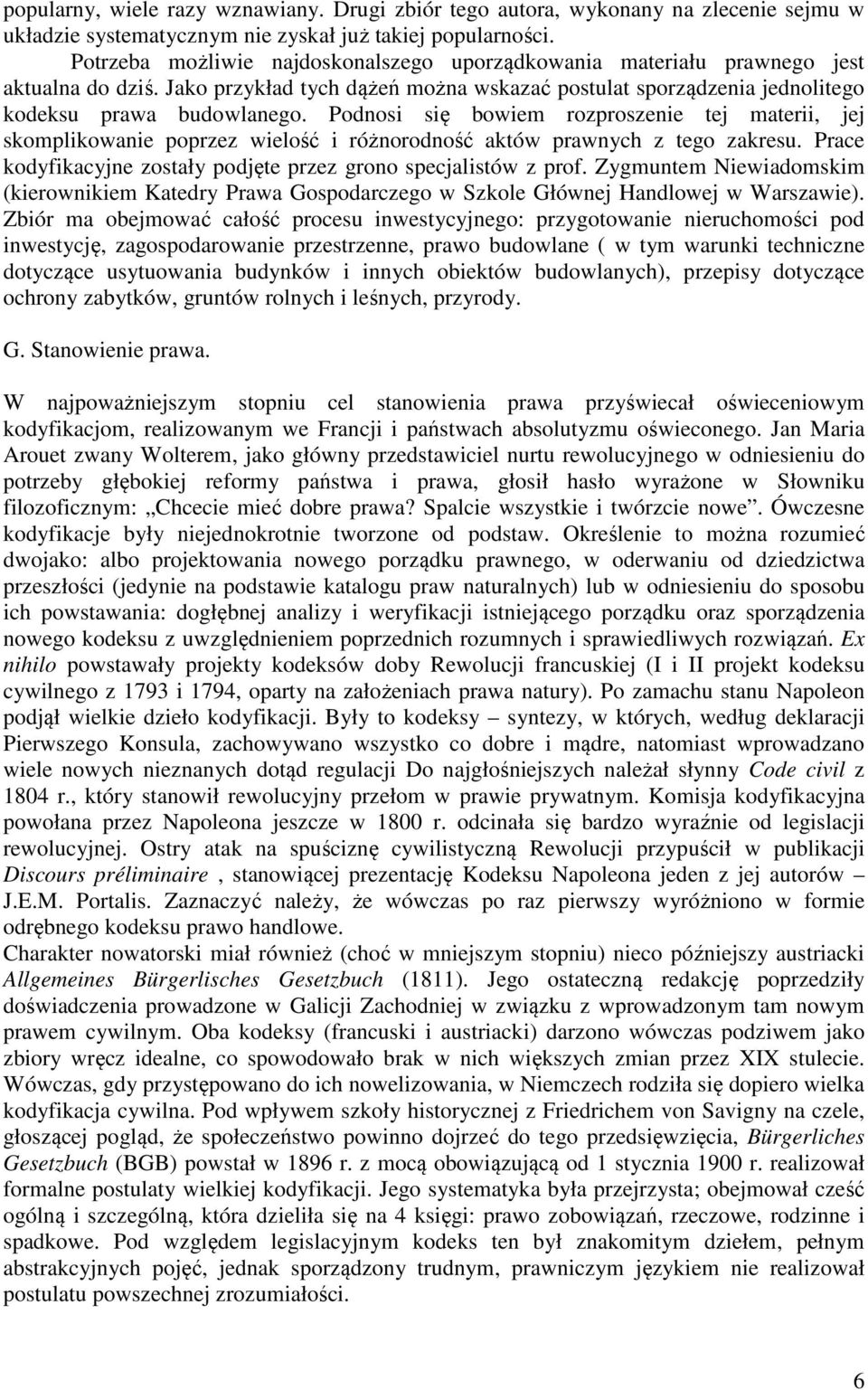 Podnosi się bowiem rozproszenie tej materii, jej skomplikowanie poprzez wielość i różnorodność aktów prawnych z tego zakresu. Prace kodyfikacyjne zostały podjęte przez grono specjalistów z prof.
