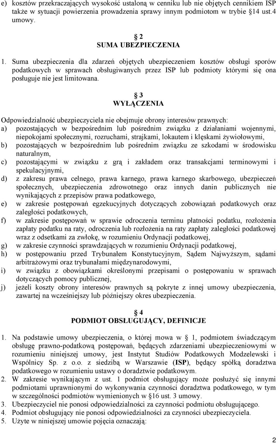 3 WYŁĄCZENIA Odpowiedzialność ubezpieczyciela nie obejmuje obrony interesów prawnych: a) pozostających w bezpośrednim lub pośrednim związku z działaniami wojennymi, niepokojami społecznymi,