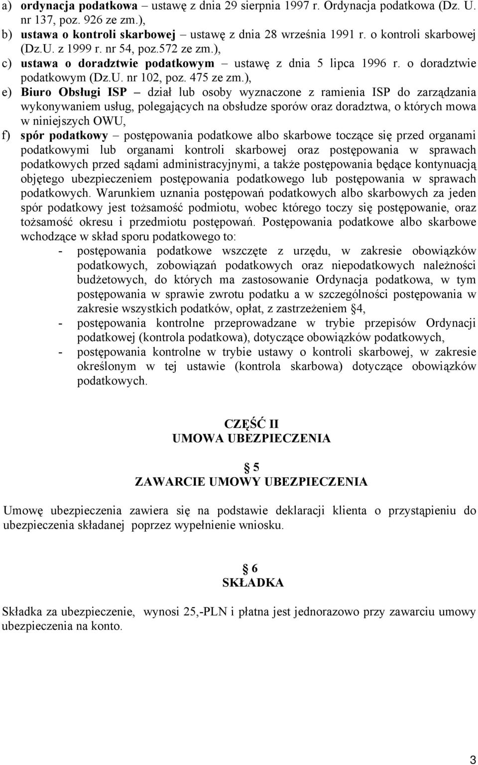 ), e) Biuro Obsługi ISP dział lub osoby wyznaczone z ramienia ISP do zarządzania wykonywaniem usług, polegających na obsłudze sporów oraz doradztwa, o których mowa w niniejszych OWU, f) spór