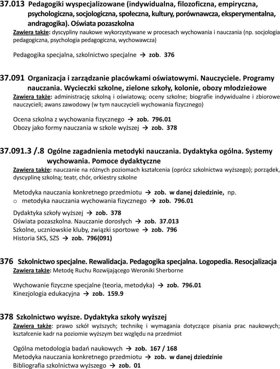 socjologia pedagogiczna, psychologia pedagogiczna, wychowawcza) Pedagogika specjalna, szkolnictwo specjalne zob. 376 37.091 Organizacja i zarządzanie placówkami oświatowymi. Nauczyciele.