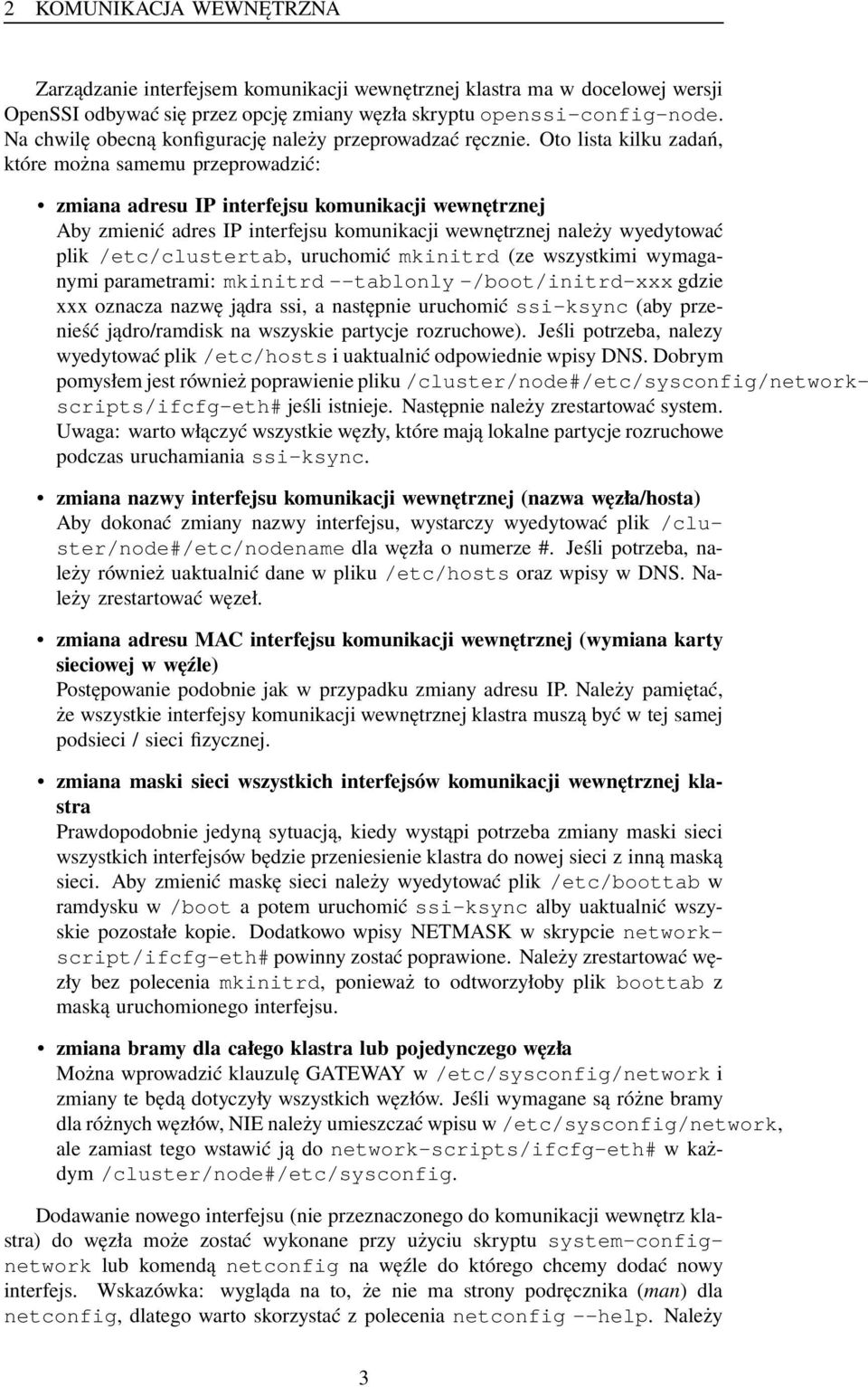 Oto lista kilku zadań, które można samemu przeprowadzić: zmiana adresu IP interfejsu komunikacji wewnętrznej Aby zmienić adres IP interfejsu komunikacji wewnętrznej należy wyedytować plik