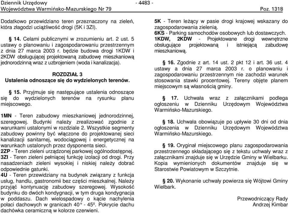 bdzie budowa drogi 1KDW i 2KDW obsługujcej projektowan zabudow mieszkaniow jednorodzinn wraz z uzbrojeniem (woda i kanalizacja). ROZDZIAŁ 3 Ustalenia odnoszce si do wydzielonych terenów. 15.