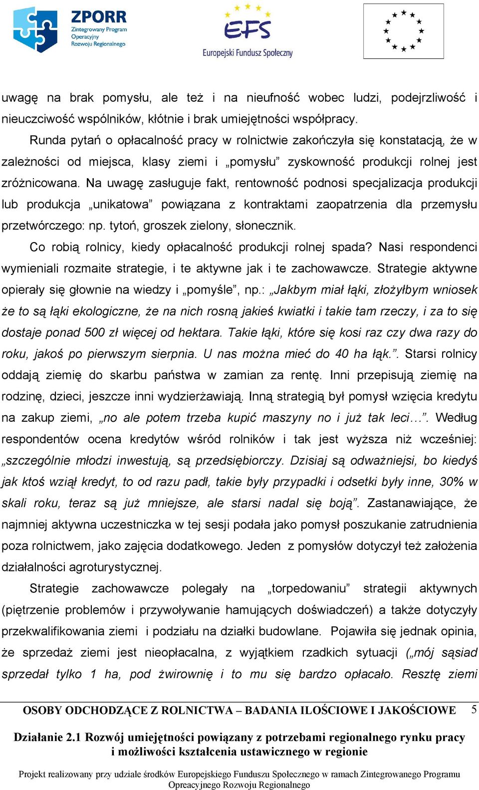 Na uwagę zasługuje fakt, rentowność podnosi specjalizacja produkcji lub produkcja unikatowa powiązana z kontraktami zaopatrzenia dla przemysłu przetwórczego: np. tytoń, groszek zielony, słonecznik.