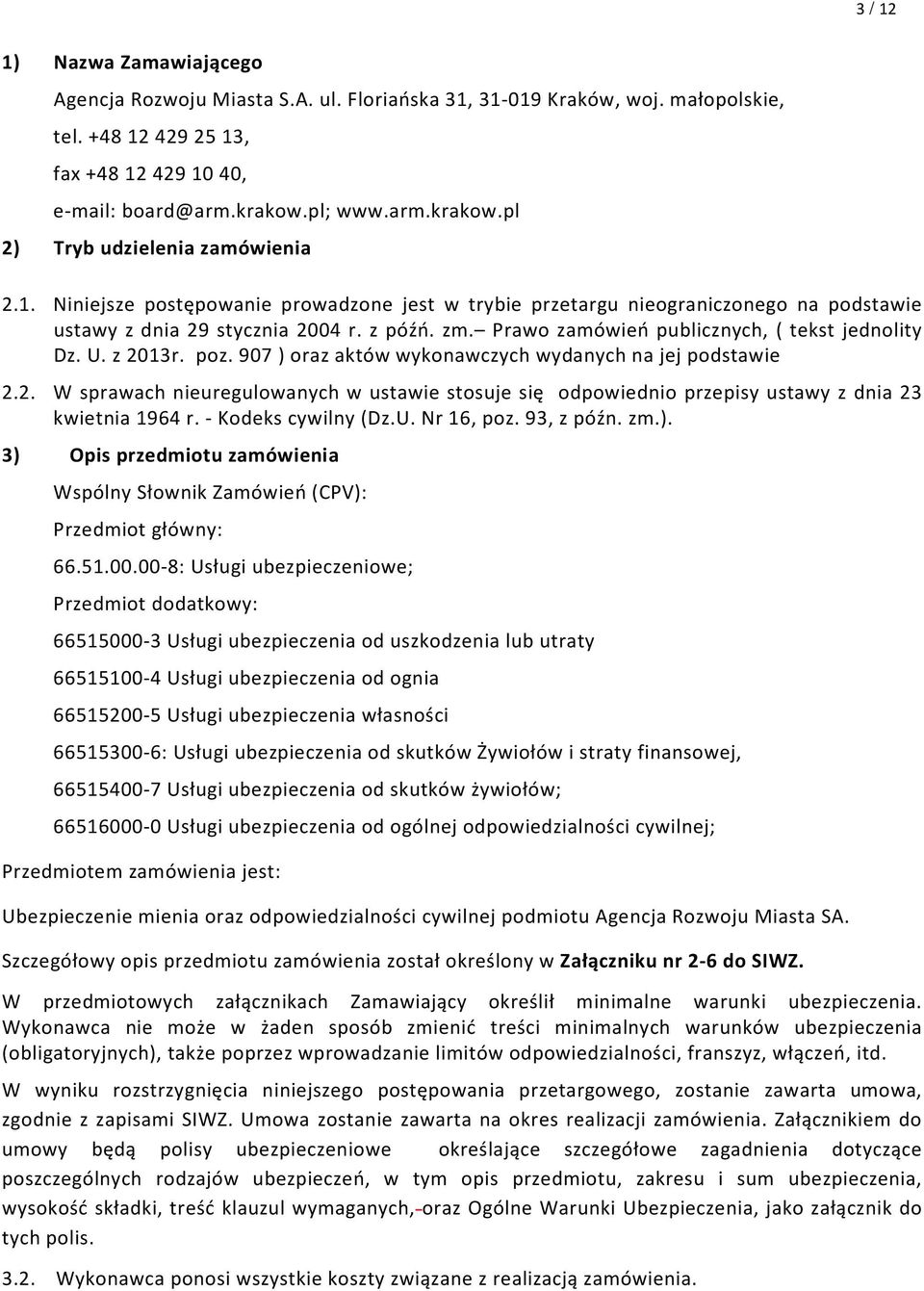 Prawo zamówień publicznych, ( tekst jednolity Dz. U. z 2013r. poz. 907 ) oraz aktów wykonawczych wydanych na jej podstawie 2.2. W sprawach nieuregulowanych w ustawie stosuje się odpowiednio przepisy ustawy z dnia 23 kwietnia 1964 r.