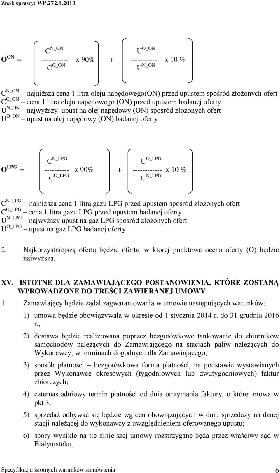 x 90% + ------------ x 10 % C O_LPG U N_LPG C N_LPG - najniższa cena 1 litra gazu LPG przed upustem spośród złożonych ofert C O_LPG cena 1 litra gazu LPG przed upustem badanej oferty U N_LPG