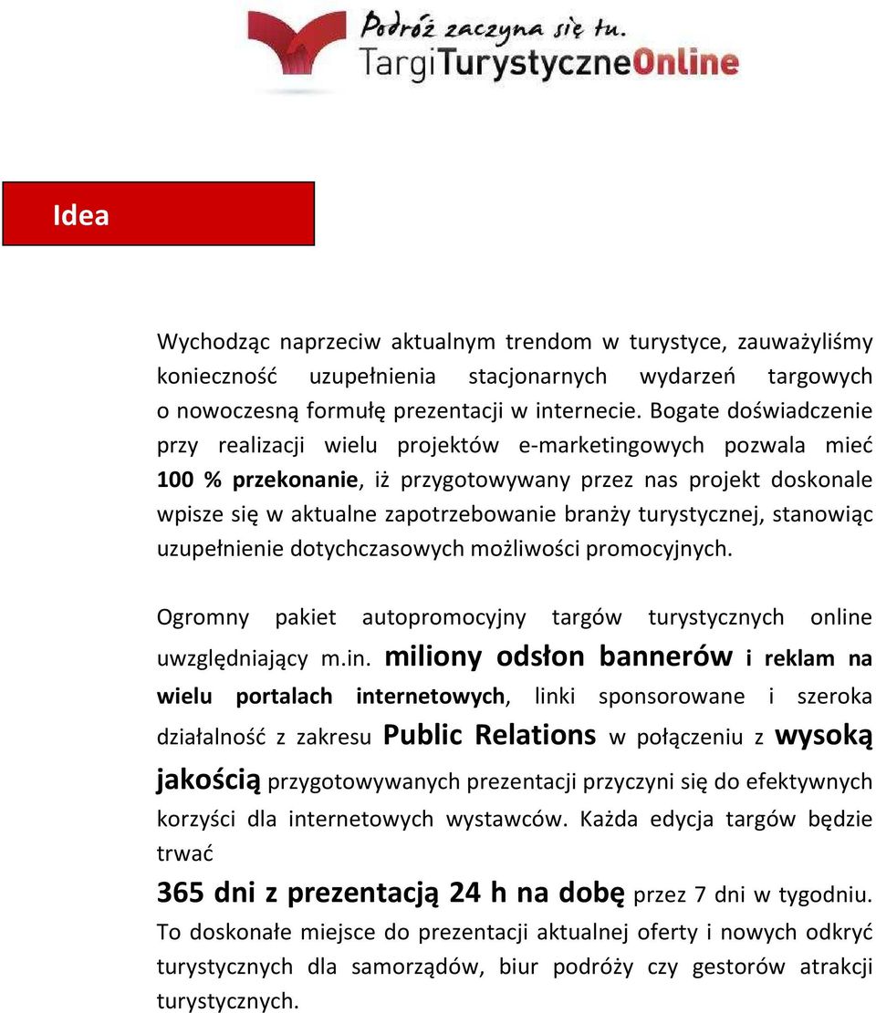 turystycznej, stanowiąc uzupełnienie dotychczasowych możliwości promocyjnych. Ogromny pakiet autopromocyjny targów turystycznych online