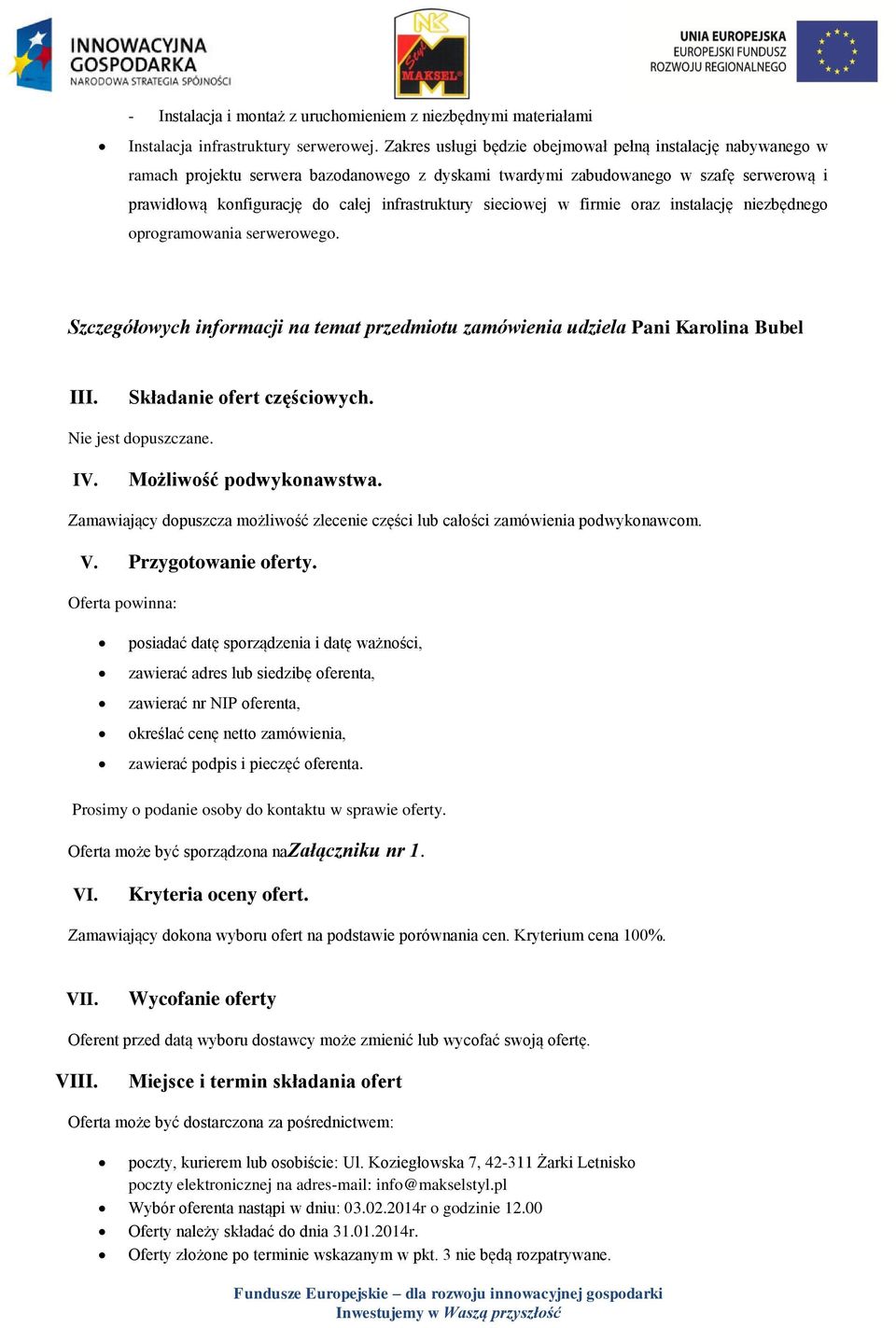 sieciowej w firmie oraz instalację niezbędnego oprogramowania serwerowego. Szczegółowych informacji na temat przedmiotu zamówienia udziela Pani Karolina Bubel III. Składanie ofert częściowych.