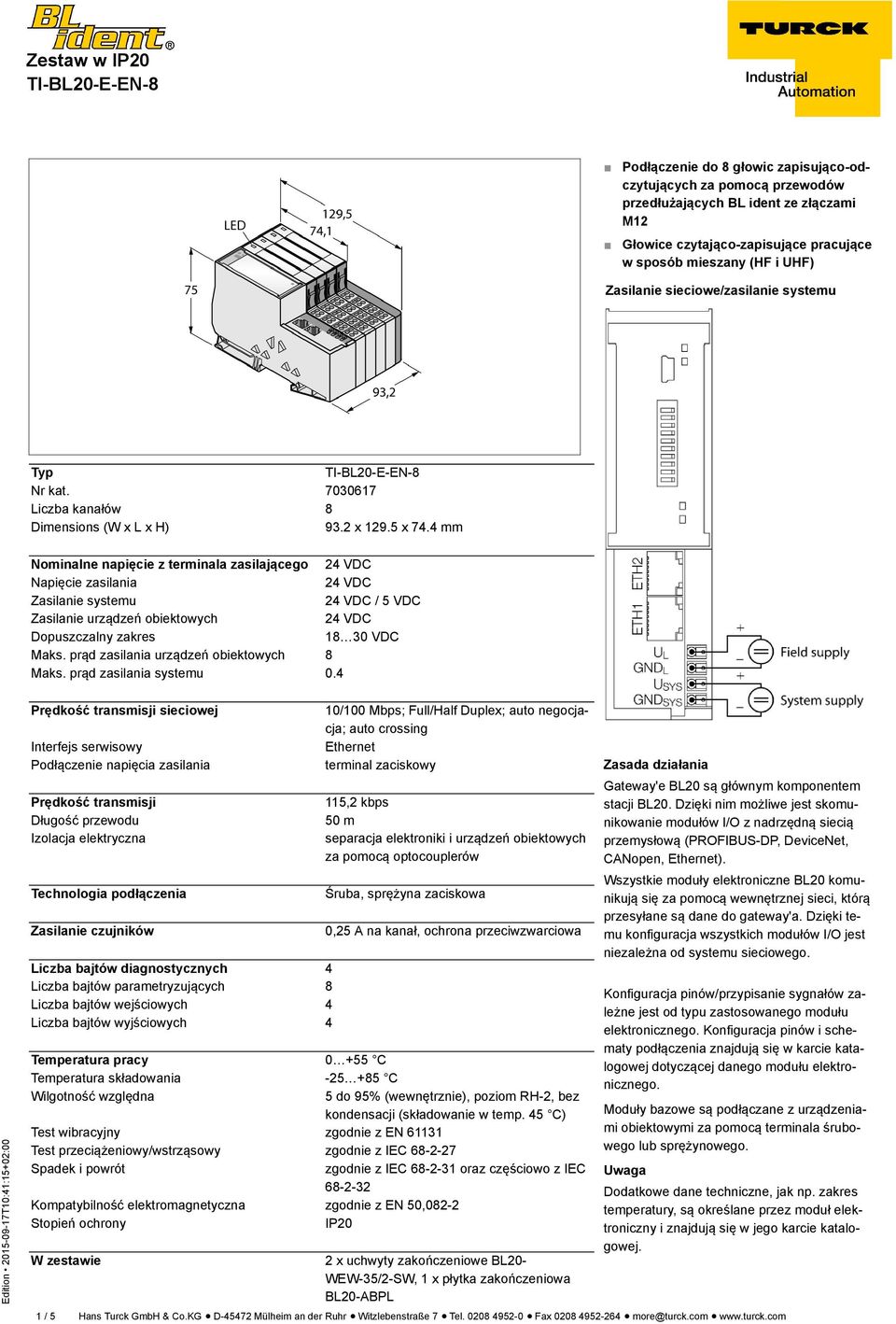 4 mm Nominalne napięcie z terminala zasilającego 24 VDC Napięcie zasilania 24 VDC Zasilanie systemu 24 VDC / 5 VDC Zasilanie urządzeń obiektowych 24 VDC Dopuszczalny zakres 18 30 VDC Maks.