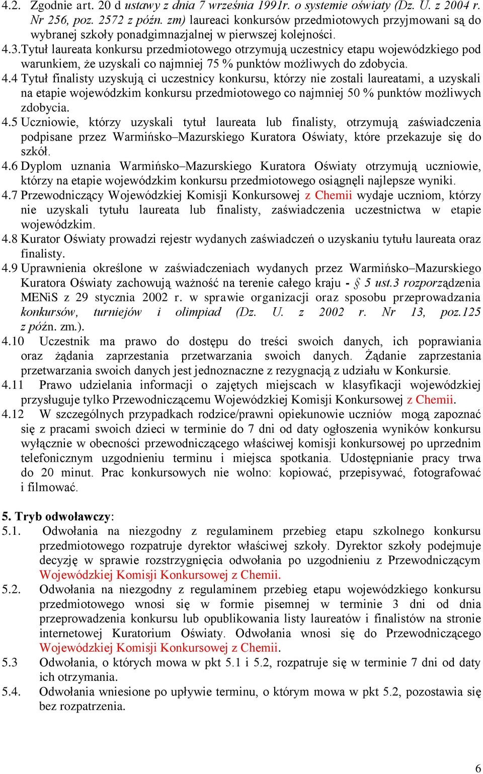 Tytuł laureata konkursu przedmiotowego otrzymują uczestnicy etapu wojewódzkiego pod warunkiem, że uzyskali co najmniej 75 % punktów możliwych do zdobycia. 4.