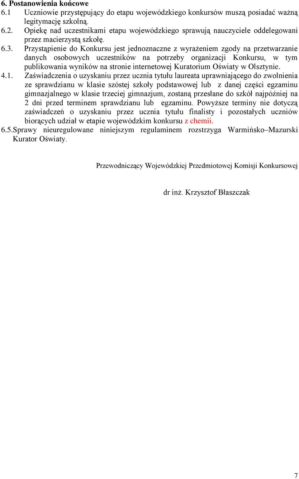 Przystąpienie do Konkursu jest jednoznaczne z wyrażeniem zgody na przetwarzanie danych osobowych uczestników na potrzeby organizacji Konkursu, w tym publikowania wyników na stronie internetowej