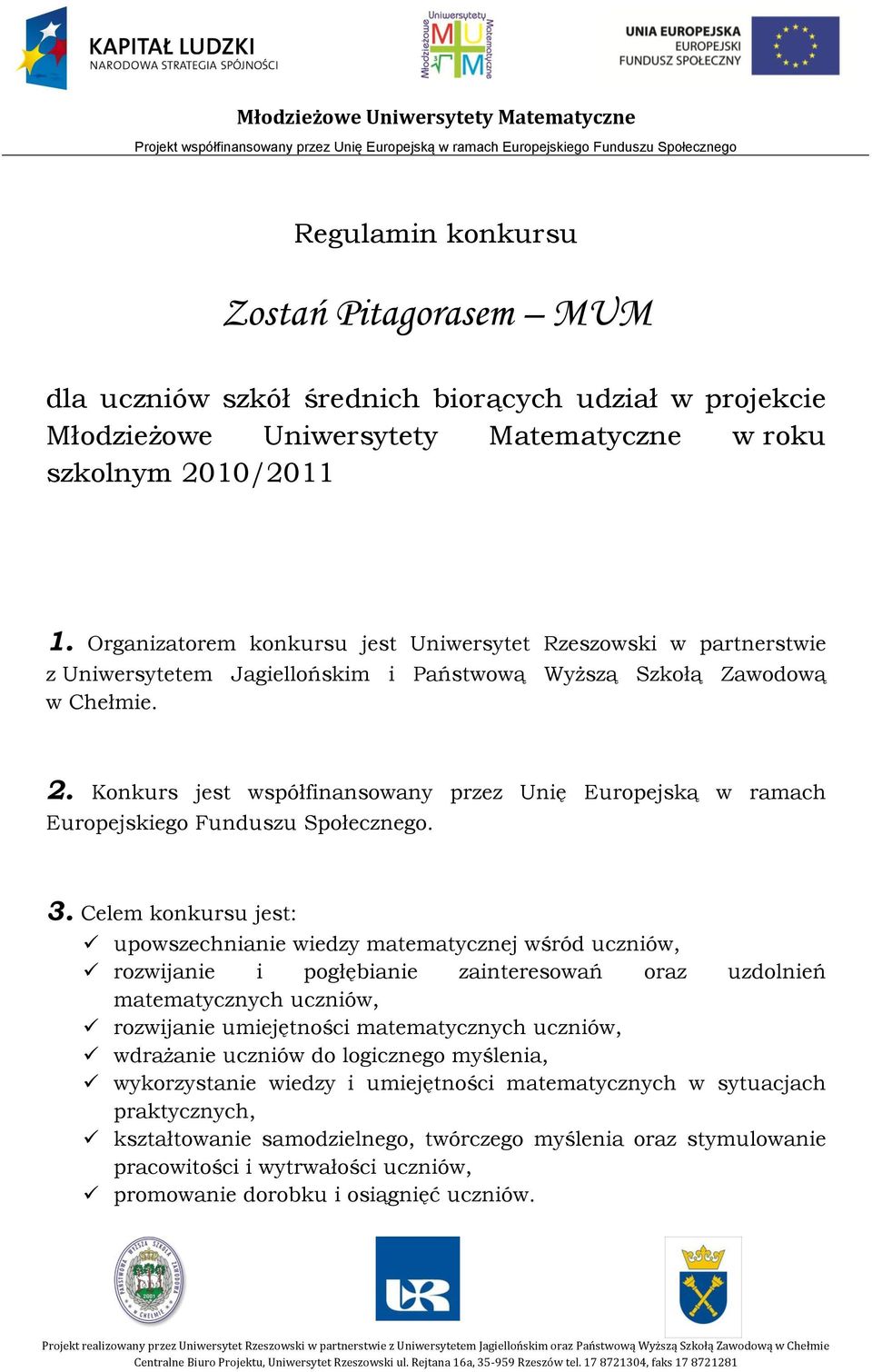 Organizatorem konkursu jest Uniwersytet Rzeszowski w partnerstwie z Uniwersytetem Jagiellońskim i Państwową Wyższą Szkołą Zawodową w Chełmie. 2.