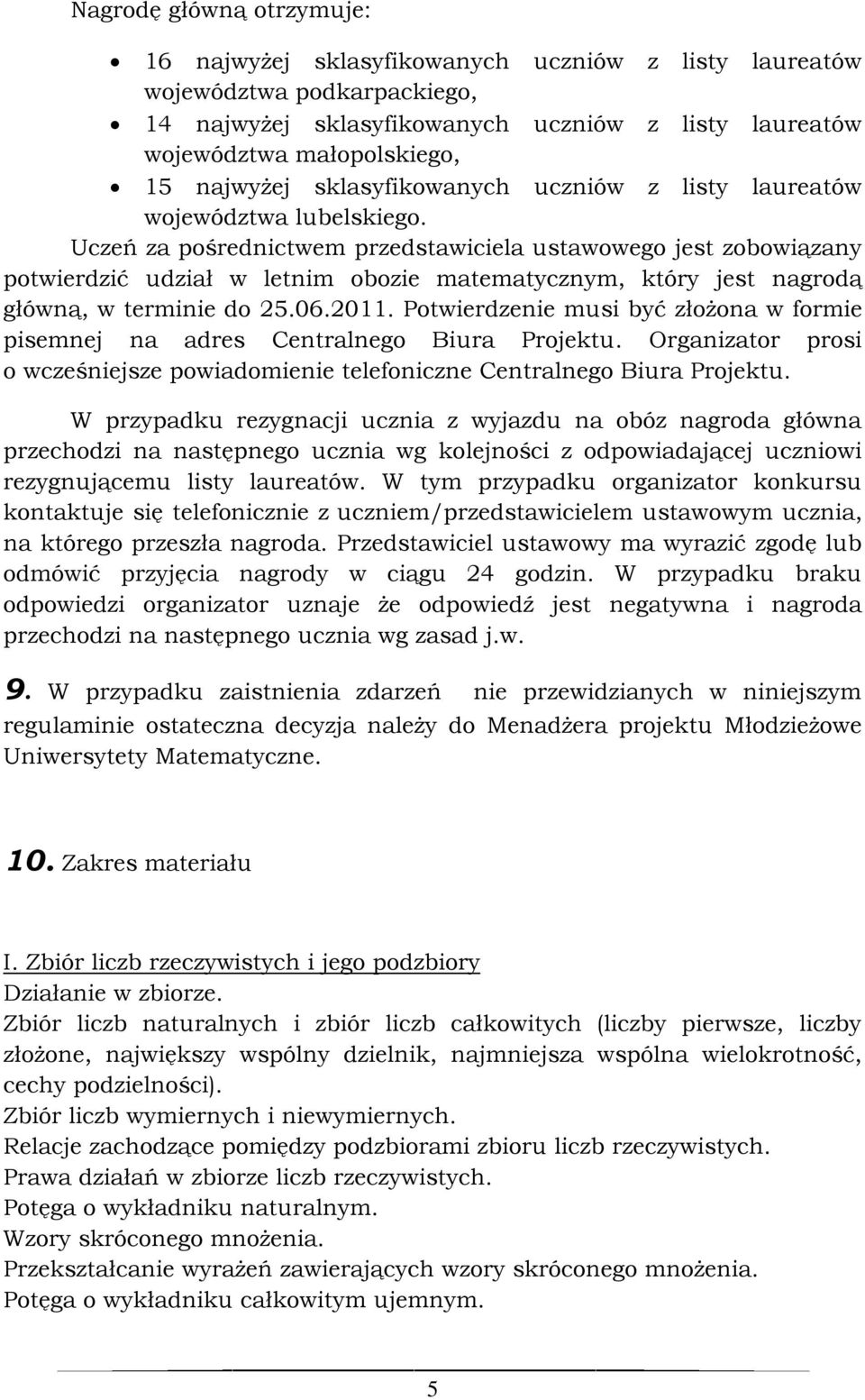 Uczeń za pośrednictwem przedstawiciela ustawowego jest zobowiązany potwierdzić udział w letnim obozie matematycznym, który jest nagrodą główną, w terminie do 25.06.2011.