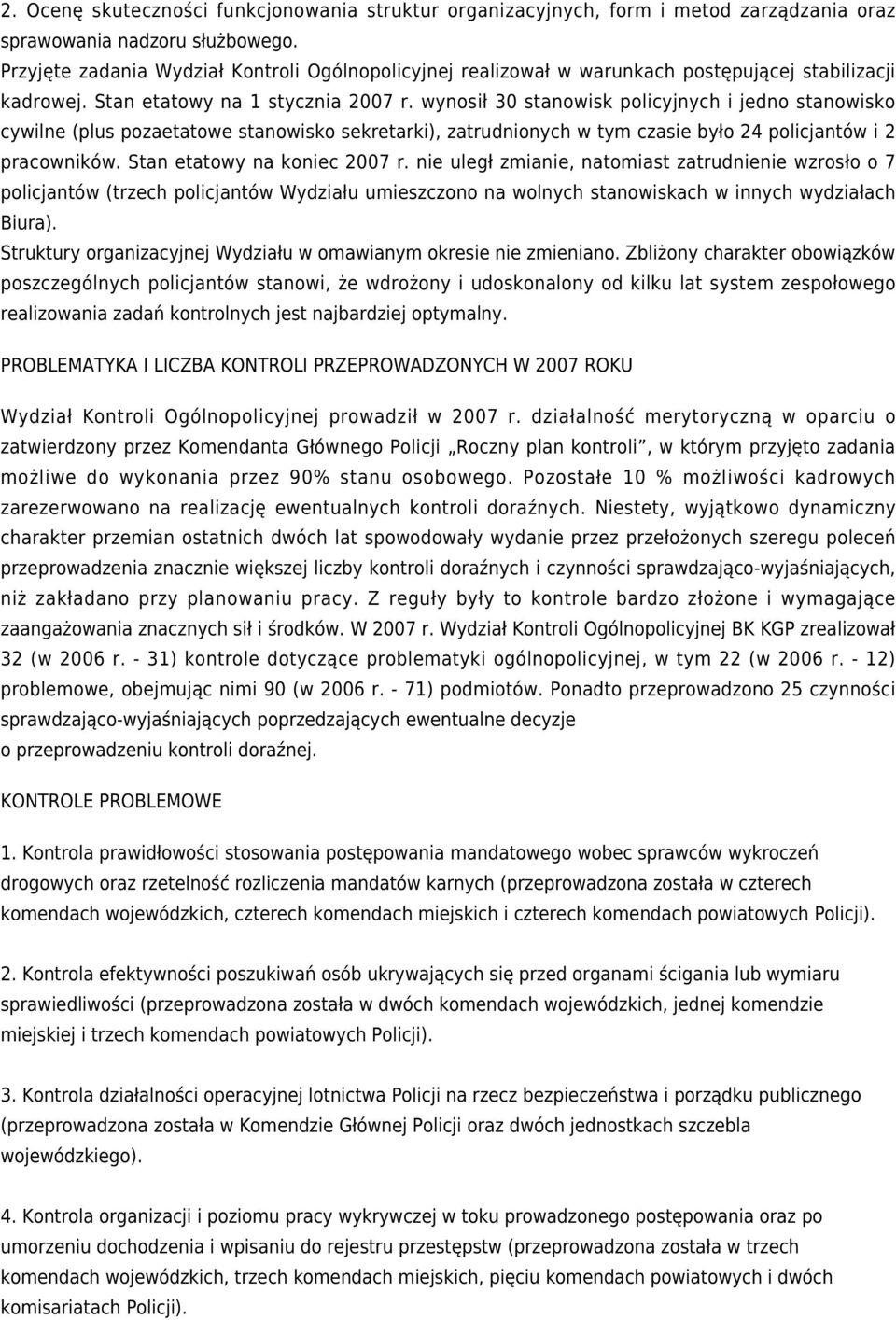 wynosił 30 stanowisk policyjnych i jedno stanowisko cywilne (plus pozaetatowe stanowisko sekretarki), zatrudnionych w tym czasie było 24 policjantów i 2 pracowników. Stan etatowy na koniec 2007 r.