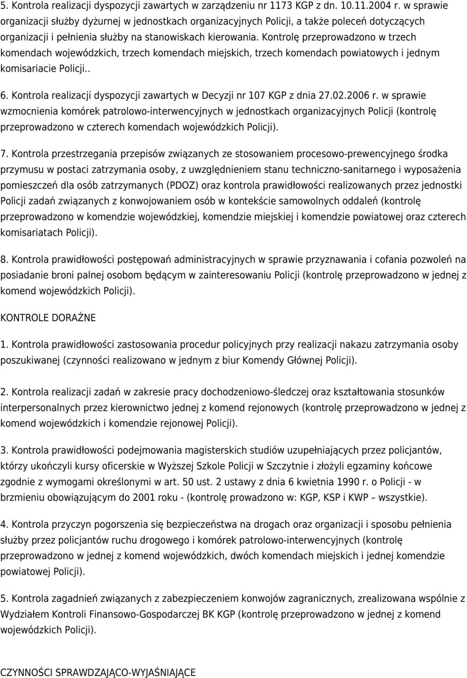 Kontrolę przeprowadzono w trzech komendach wojewódzkich, trzech komendach miejskich, trzech komendach powiatowych i jednym komisariacie Policji.. 6.