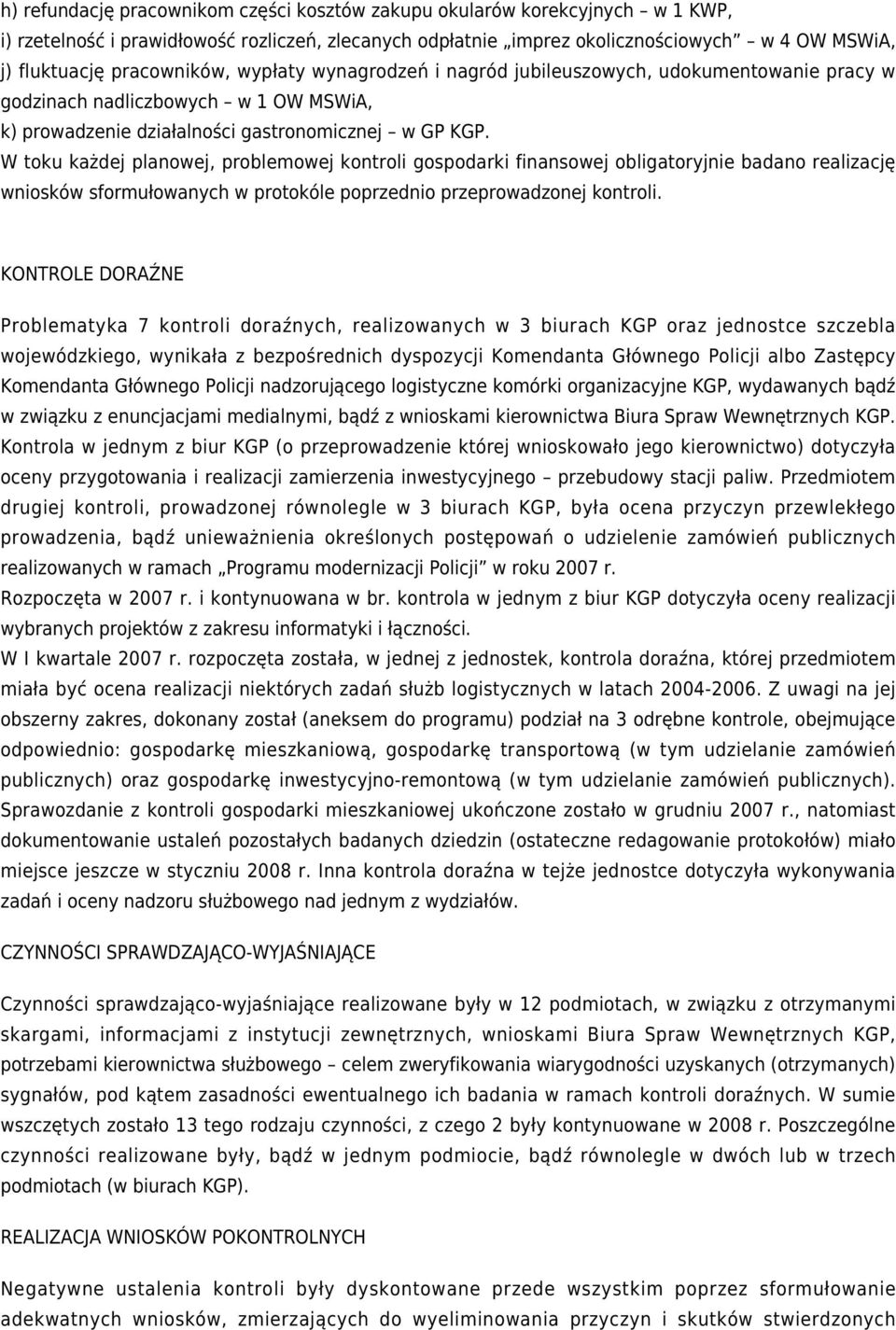 W toku każdej planowej, problemowej kontroli gospodarki finansowej obligatoryjnie badano realizację wniosków sformułowanych w protokóle poprzednio przeprowadzonej kontroli.