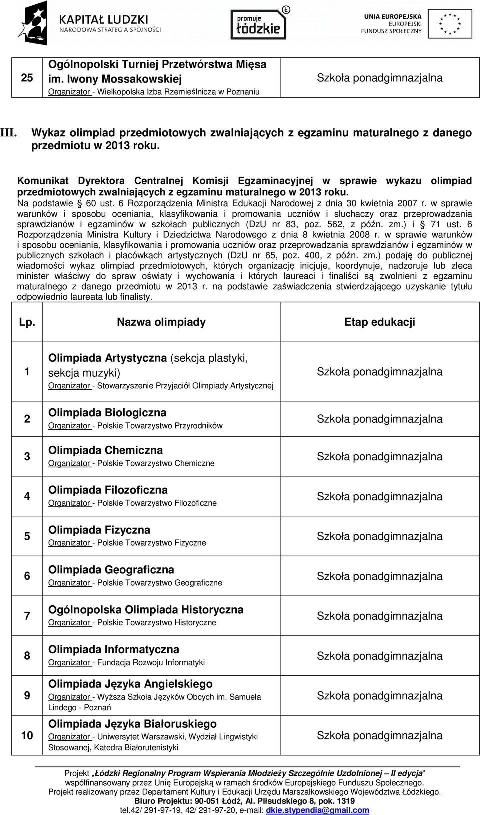 Komunikat Dyrektora Centralnej Komisji Egzaminacyjnej w sprawie wykazu olimpiad przedmiotowych zwalniających z egzaminu maturalnego w 2013 roku. Na podstawie 60 ust.