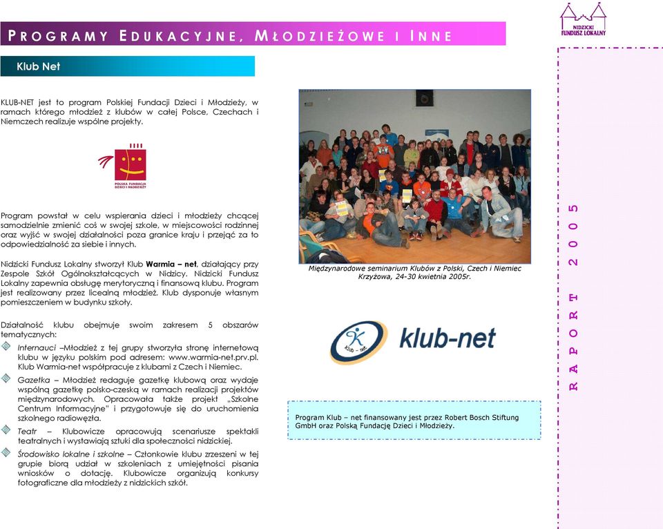 Program powstał w celu wspierania dzieci i młodzieży chcącej samodzielnie zmienić coś w swojej szkole, w miejscowości rodzinnej oraz wyjść w swojej działalności poza granice kraju i przejąć za to