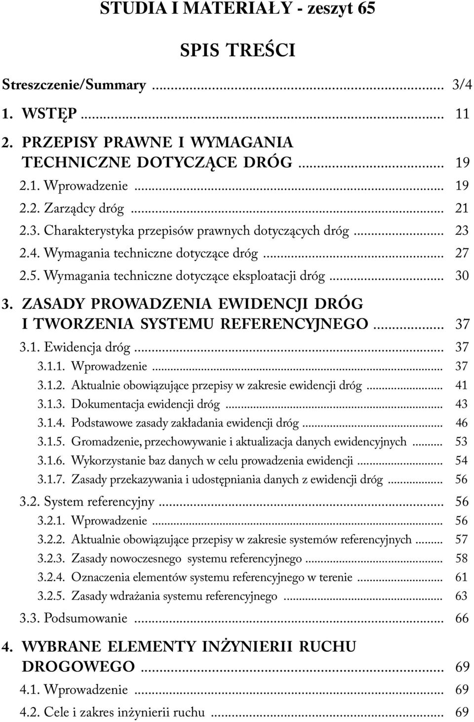 ZASADY PROWADZENIA EWIDENCJI DRÓG I TWORZENIA SYSTEMU REFERENCYJNEGO... 37 3.1. Ewidencja dróg... 37 3.1.1. Wprowadzenie... 37 3.1.2. Aktualnie obowiązujące przepisy w zakresie ewidencji dróg... 41 3.