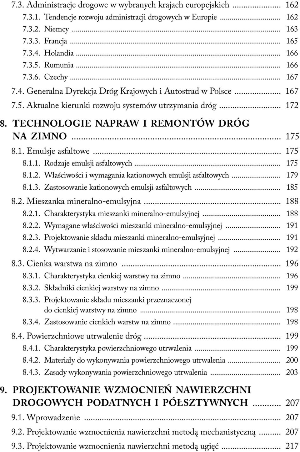 TECHNOLOGIE NAPRAW I REMONTÓW DRÓG NA ZIMNO... 175 8.1. Emulsje asfaltowe... 175 8.1.1. Rodzaje emulsji asfaltowych... 175 8.1.2. Właściwości i wymagania kationowych emulsji asfaltowych... 179 8.1.3.