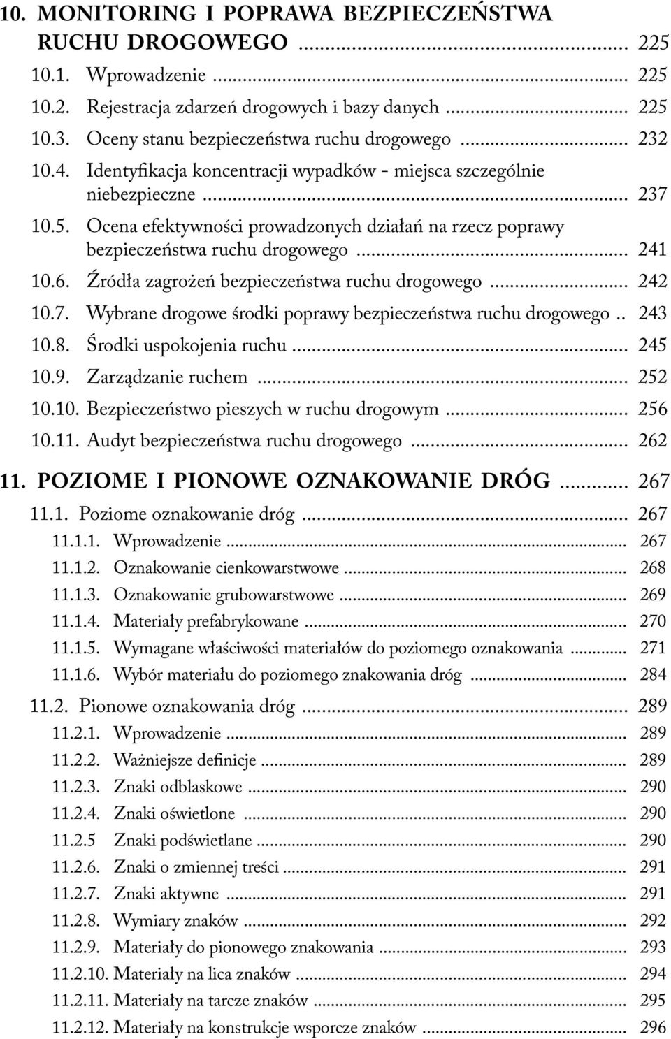 Źródła zagrożeń bezpieczeństwa ruchu drogowego... 242 10.7. Wybrane drogowe środki poprawy bezpieczeństwa ruchu drogowego.. 243 10.8. Środki uspokojenia ruchu... 245 10.9. Zarządzanie ruchem... 252 10.