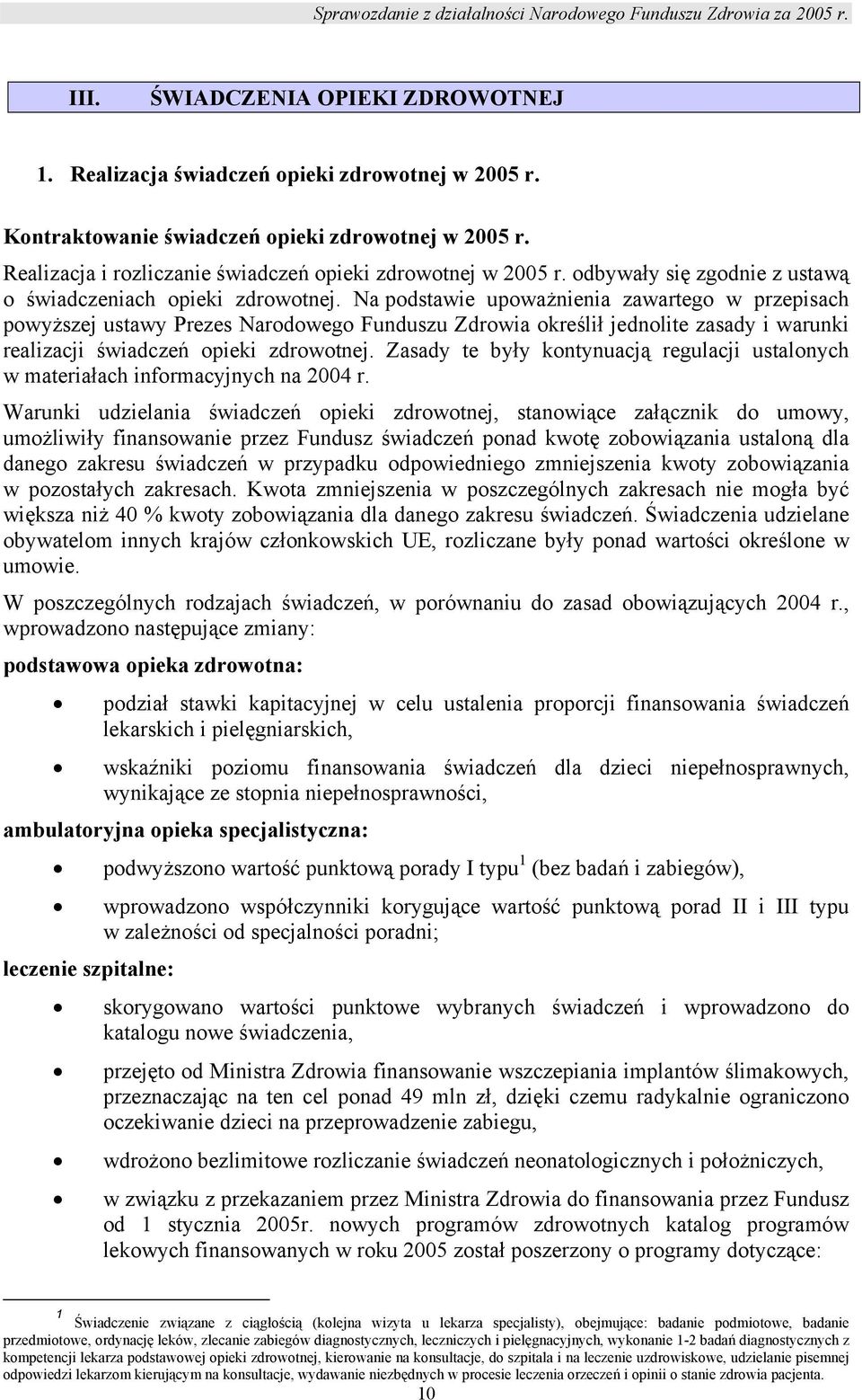 Na podstawie upoważnienia zawartego w przepisach powyższej ustawy Prezes Narodowego Funduszu Zdrowia określił jednolite zasady i warunki realizacji świadczeń opieki zdrowotnej.
