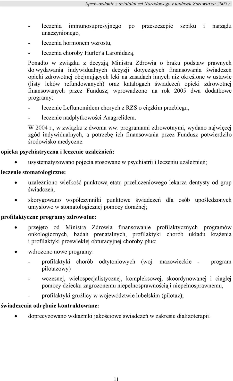 określone w ustawie (listy leków refundowanych) oraz katalogach świadczeń opieki zdrowotnej finansowanych przez Fundusz, wprowadzono na rok 2005 dwa dodatkowe programy: - leczenie Leflunomidem