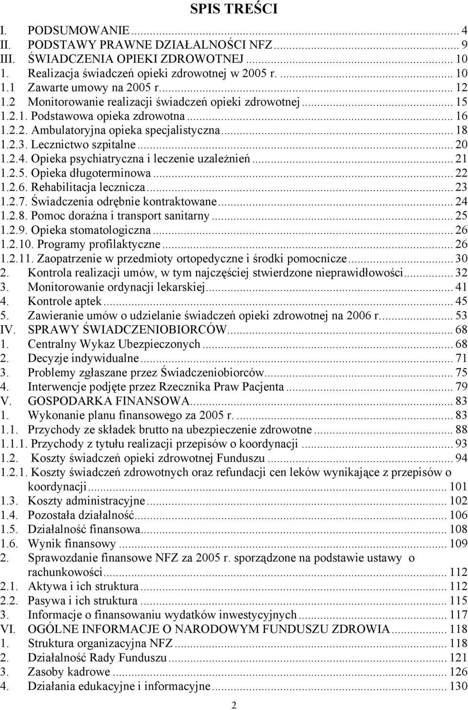 Opieka psychiatryczna i leczenie uzależnień... 21 1.2.5. Opieka długoterminowa... 22 1.2.6. Rehabilitacja lecznicza... 23 1.2.7. Świadczenia odrębnie kontraktowane... 24 1.2.8.