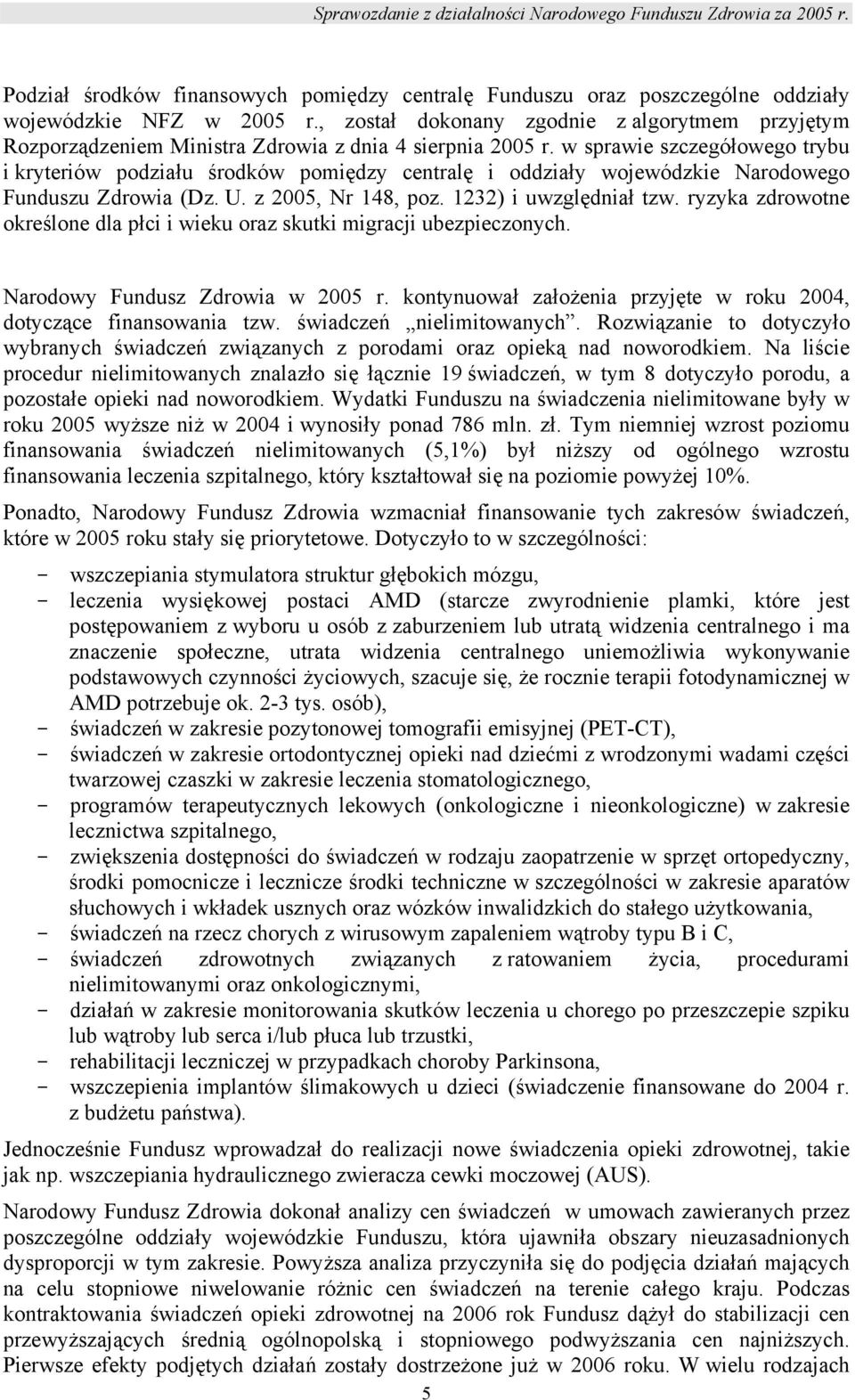 w sprawie szczegółowego trybu i kryteriów podziału środków pomiędzy centralę i oddziały wojewódzkie Narodowego Funduszu Zdrowia (Dz. U. z 2005, Nr 148, poz. 1232) i uwzględniał tzw.