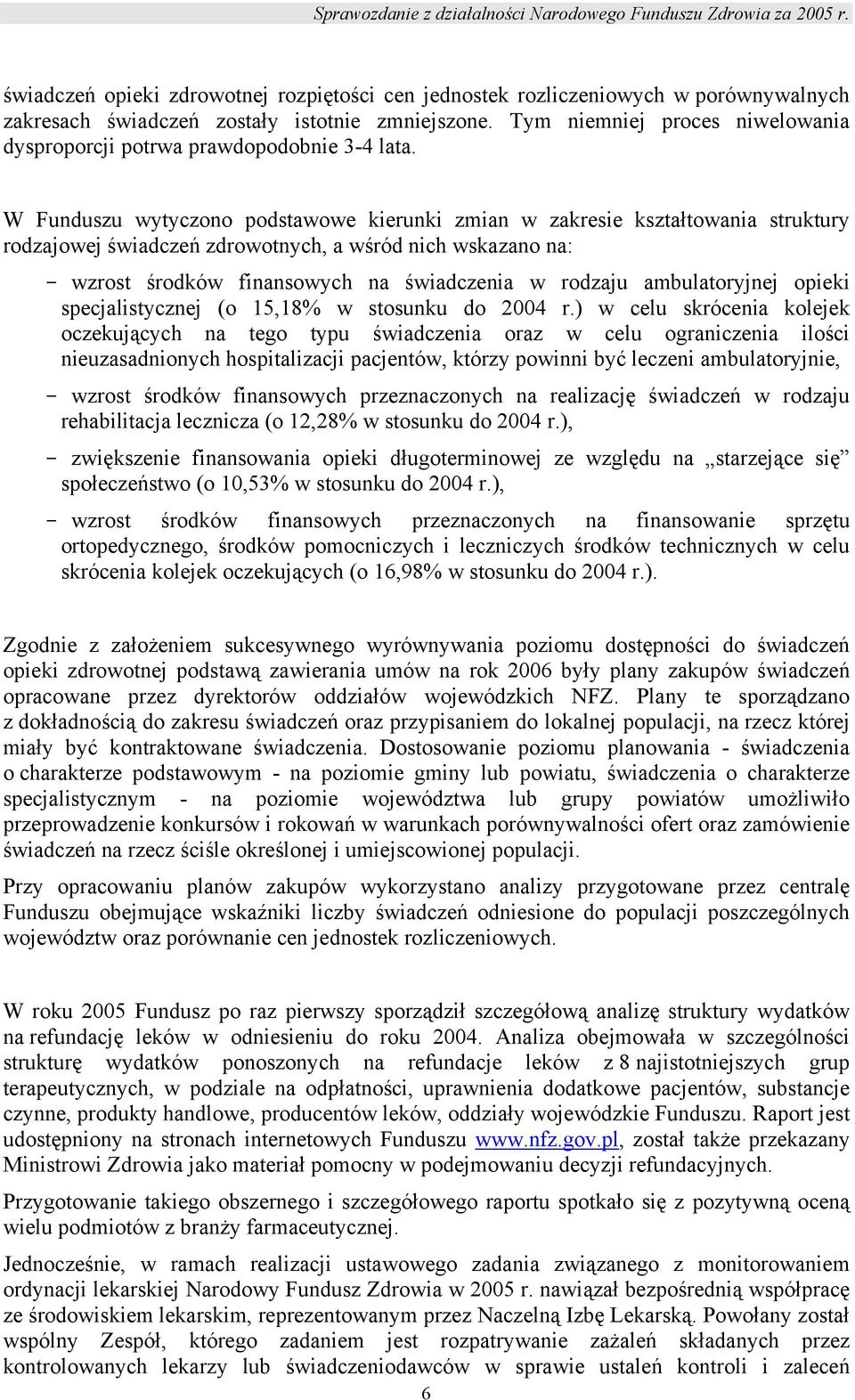 W Funduszu wytyczono podstawowe kierunki zmian w zakresie kształtowania struktury rodzajowej świadczeń zdrowotnych, a wśród nich wskazano na: - wzrost środków finansowych na świadczenia w rodzaju