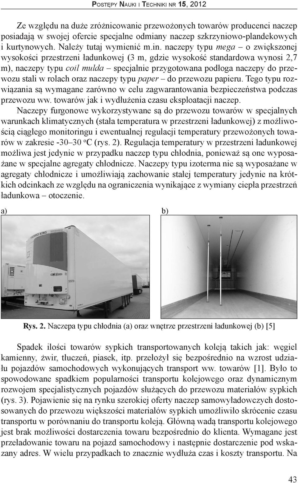 rolach oraz naczepy typu paper do przewozu papieru. Tego typu rozwiązania są wymagane zarówno w celu zagwarantowania bezpieczeństwa podczas przewozu ww.